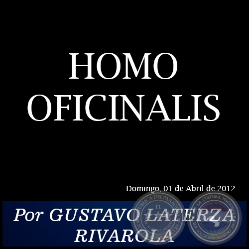 HOMO OFICINALIS - Por GUSTAVO LATERZA RIVAROLA - Domingo, 01 de Abril de 2012